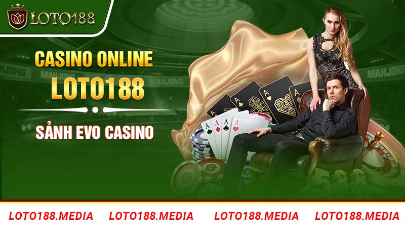 Sảnh Casino Online Loto188 - EVO Casino