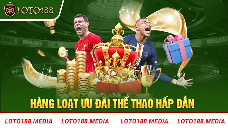 Khám phá loạt ưu đãi hấp dẫn khi tham gia cá cược thể thao Loto188