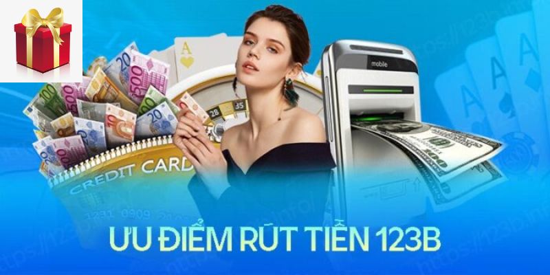 Thế mạnh khi giao dịch rút tiền với 123b